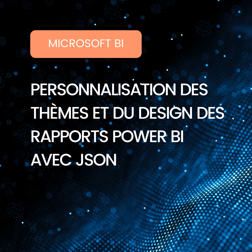 Affiche blog Microsoft BI - Personnalisation des thèmes et du design des rapports Power BI avec JSON