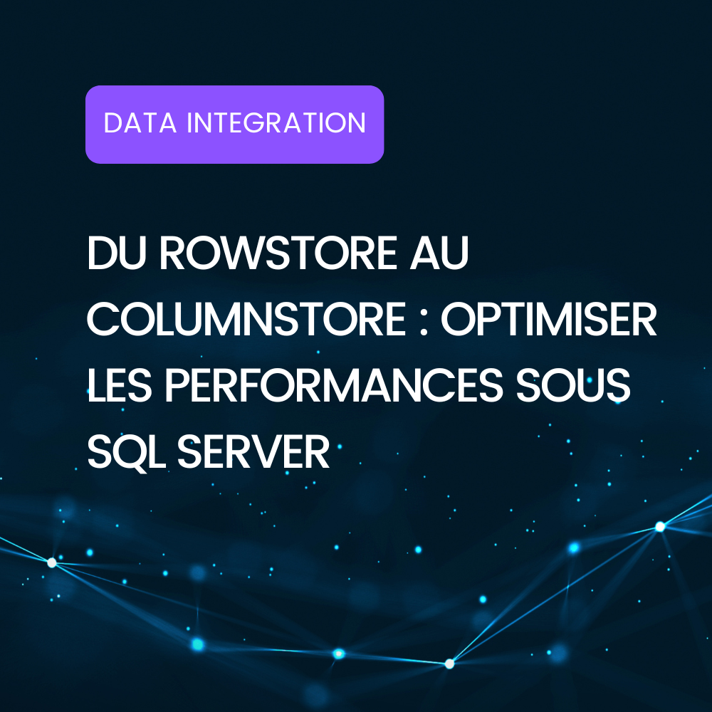 Du Rowstore au Columnstore : Optimiser les performances sous SQL Server