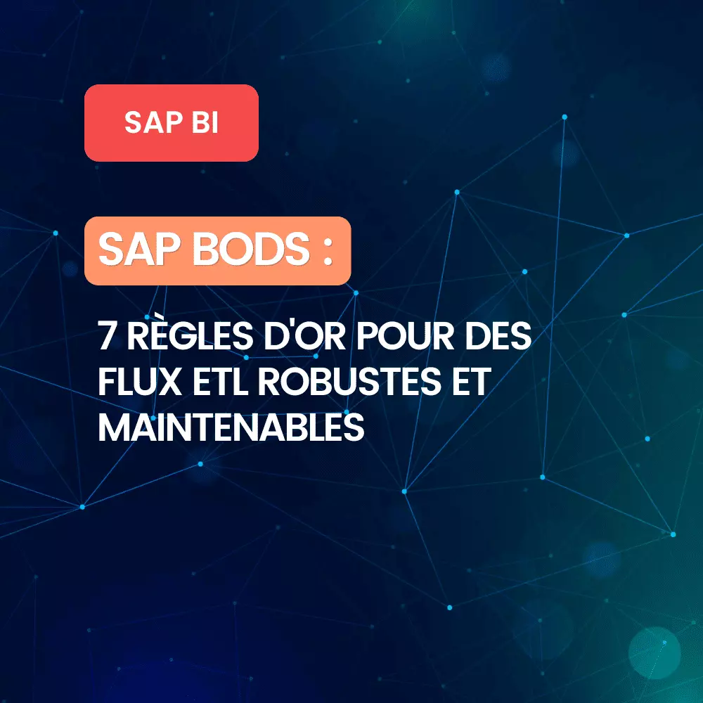 SAP BODS bonnes pratiques : 7 règles d'or pour des flux ETL robustes et maintenables